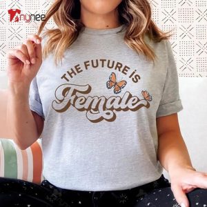The Future Is Female Feminist T Shirt