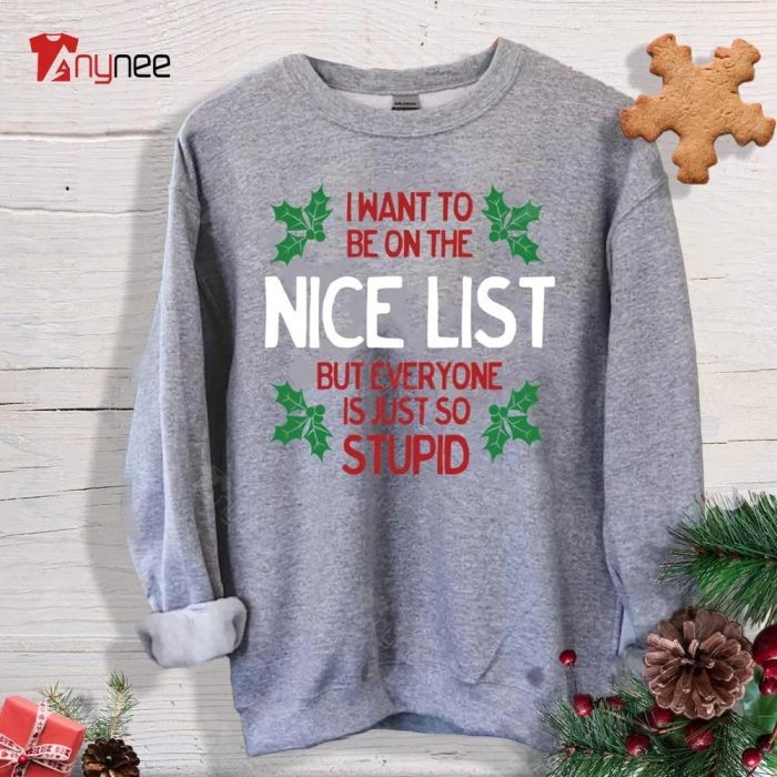 I Want To Be On The Nice List But Everyone Is Just So Stupid Sweatshirt