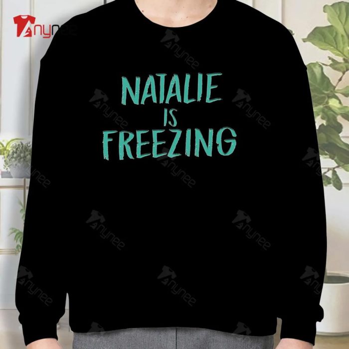 Natalie Is Freezing Sweatshirt