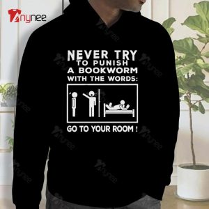 Never Try To Punish A Bookworm With The Words Go To Your Room Hoodie