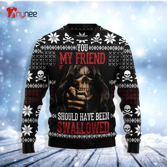 You My Friend Should Have Been Swallowed Ugly Christmas Sweater